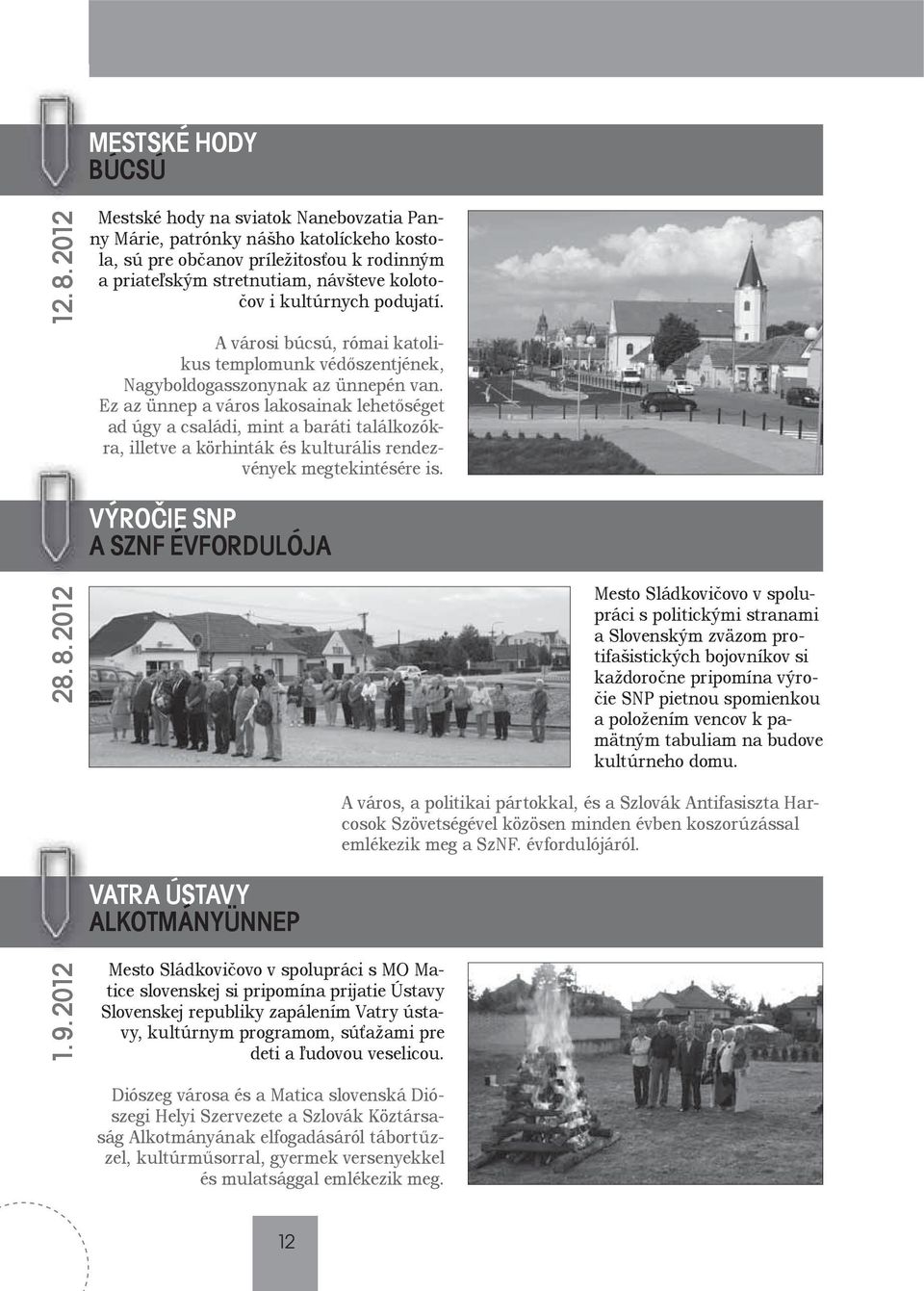 A városi búcsú, római katolikus templomunk védőszentjének, Nagyboldogasszonynak az ünnepén van.