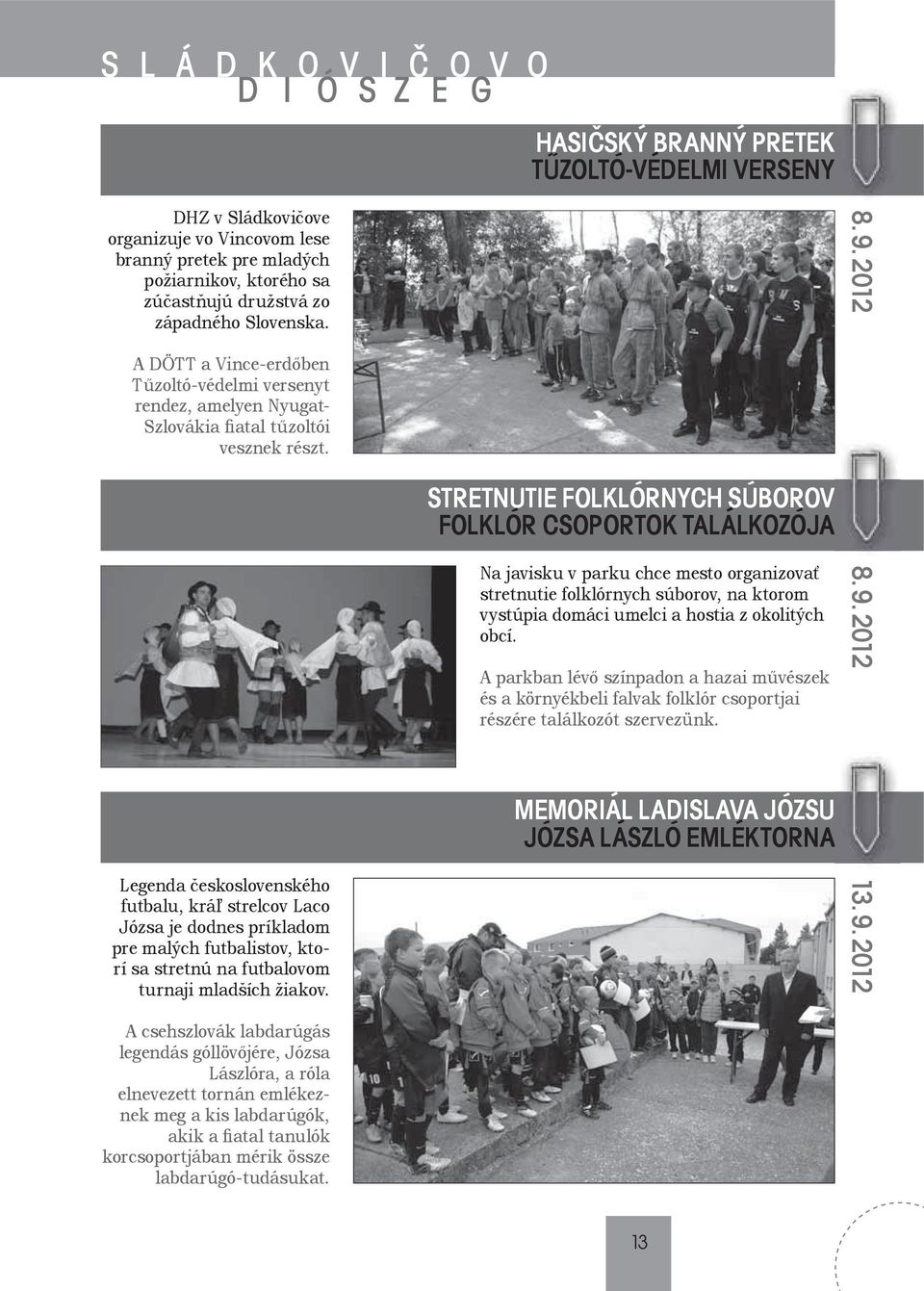 STRETNUTIE FOLKLÓRNYCH SÚBOROV FOLKLÓR CSOPORTOK TALÁLKOZÓJA Na javisku v parku chce mesto organizovať stretnutie folklórnych súborov, na ktorom vystúpia domáci umelci a hostia z okolitých obcí.