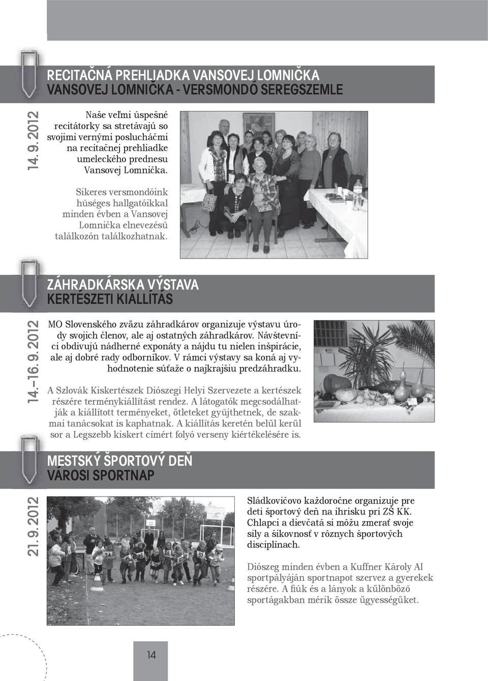 Sikeres versmondóink hűséges hallgatóikkal minden évben a Vansovej Lomnička elnevezésű találkozón találkozhatnak. ZÁHRADKÁRSKA VÝSTAVA KERTÉSZETI KIÁLLÍTÁS 14. 16. 9.