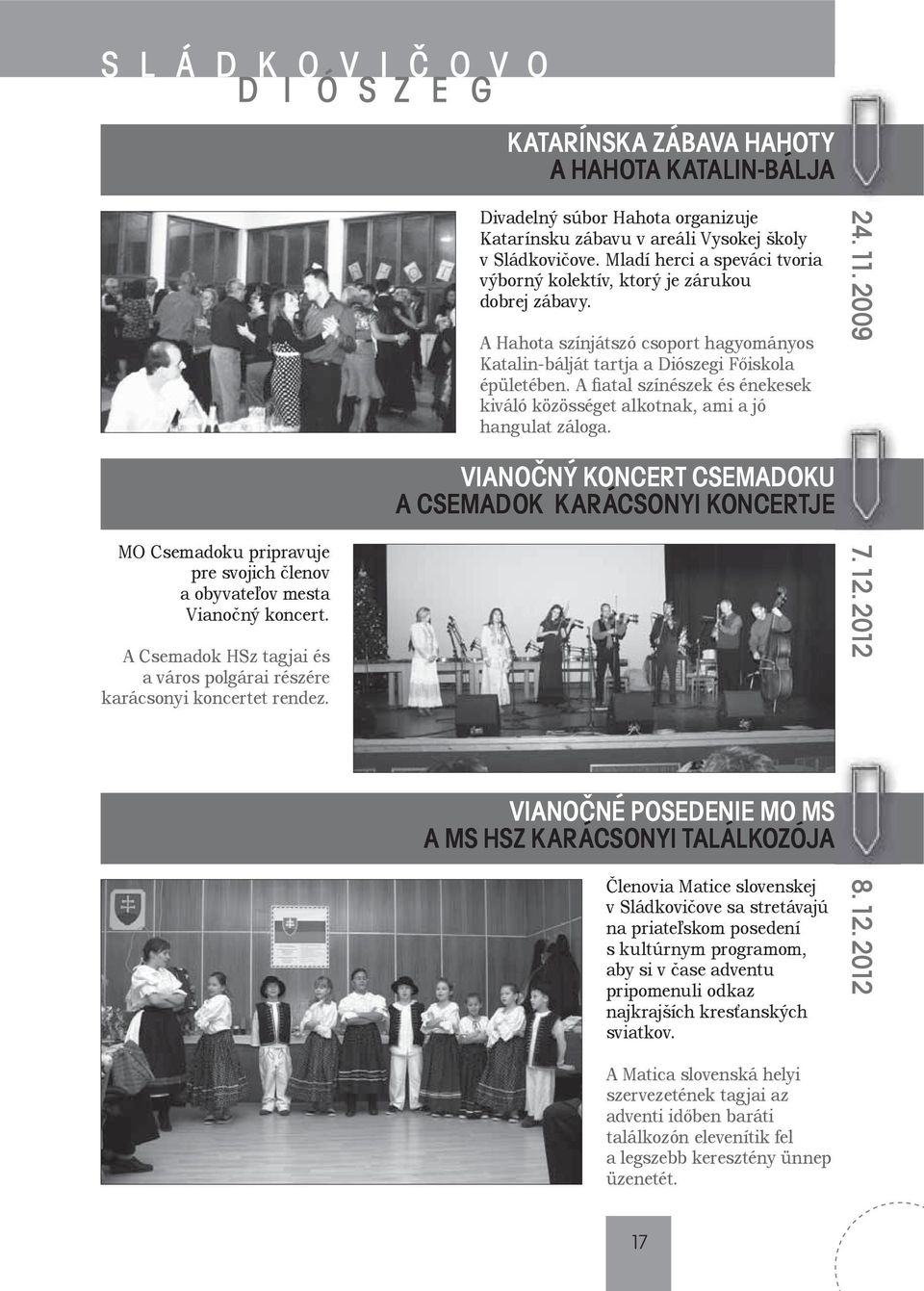 A fiatal színészek és énekesek kiváló közösséget alkotnak, ami a jó hangulat záloga. 24. 11.