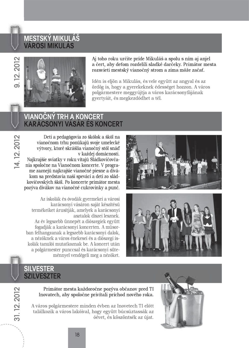 A város polgármestere meggyújtja a város karácsonyfájának gyertyáit, és megkezdődhet a tél. VIANOÈNÝ TRH A KONCERT KARÁCSONYI VÁSÁR ÉS KONCERT 14. 12.