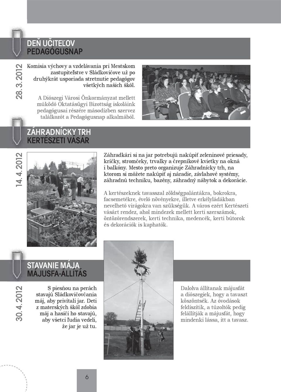 2012 Záhradkári si na jar potrebujú nakúpiť zeleninové priesady, kríčky, stromčeky, trvalky a črepníkové kvietky na okná i balkóny.