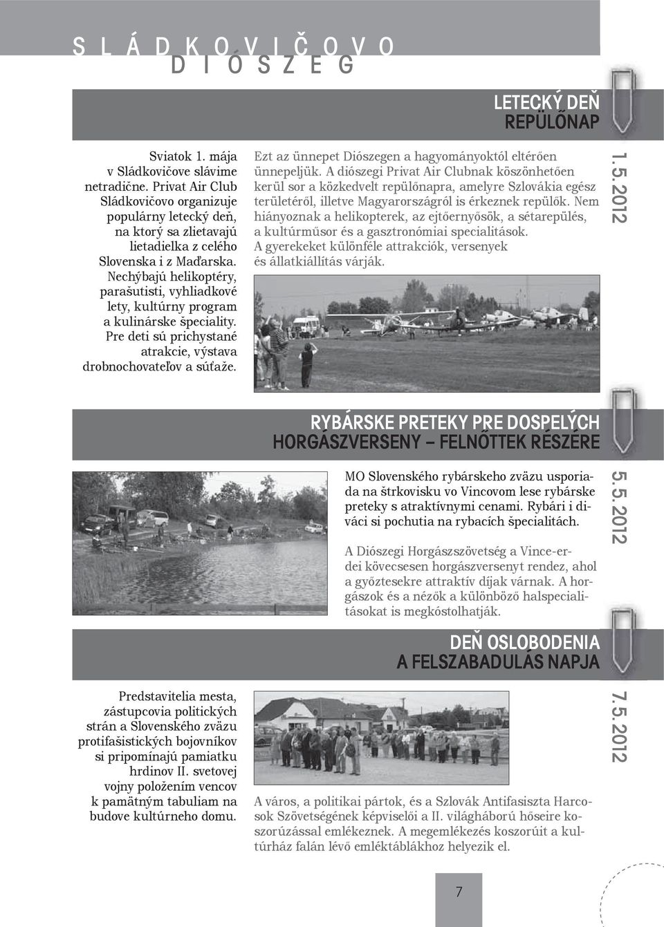 Nechýbajú helikoptéry, parašutisti, vyhliadkové lety, kultúrny program a kulinárske špeciality. Pre deti sú prichystané atrakcie, výstava drobnochovateľov a súťaže.