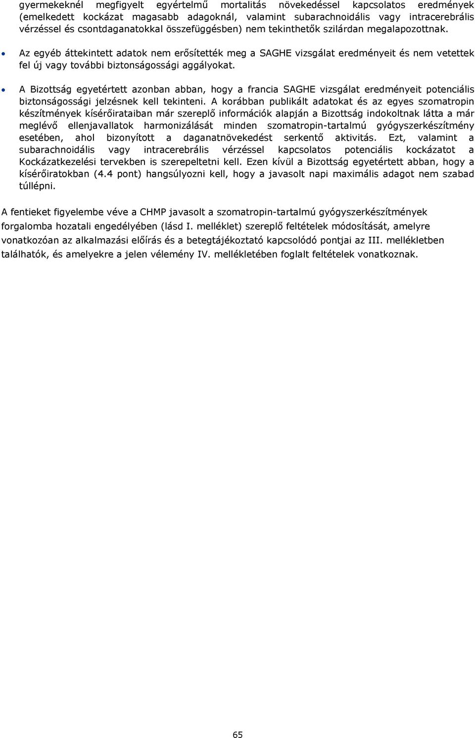 Az egyéb áttekintett adatok nem erősítették meg a SAGHE vizsgálat eredményeit és nem vetettek fel új vagy további biztonságossági aggályokat.