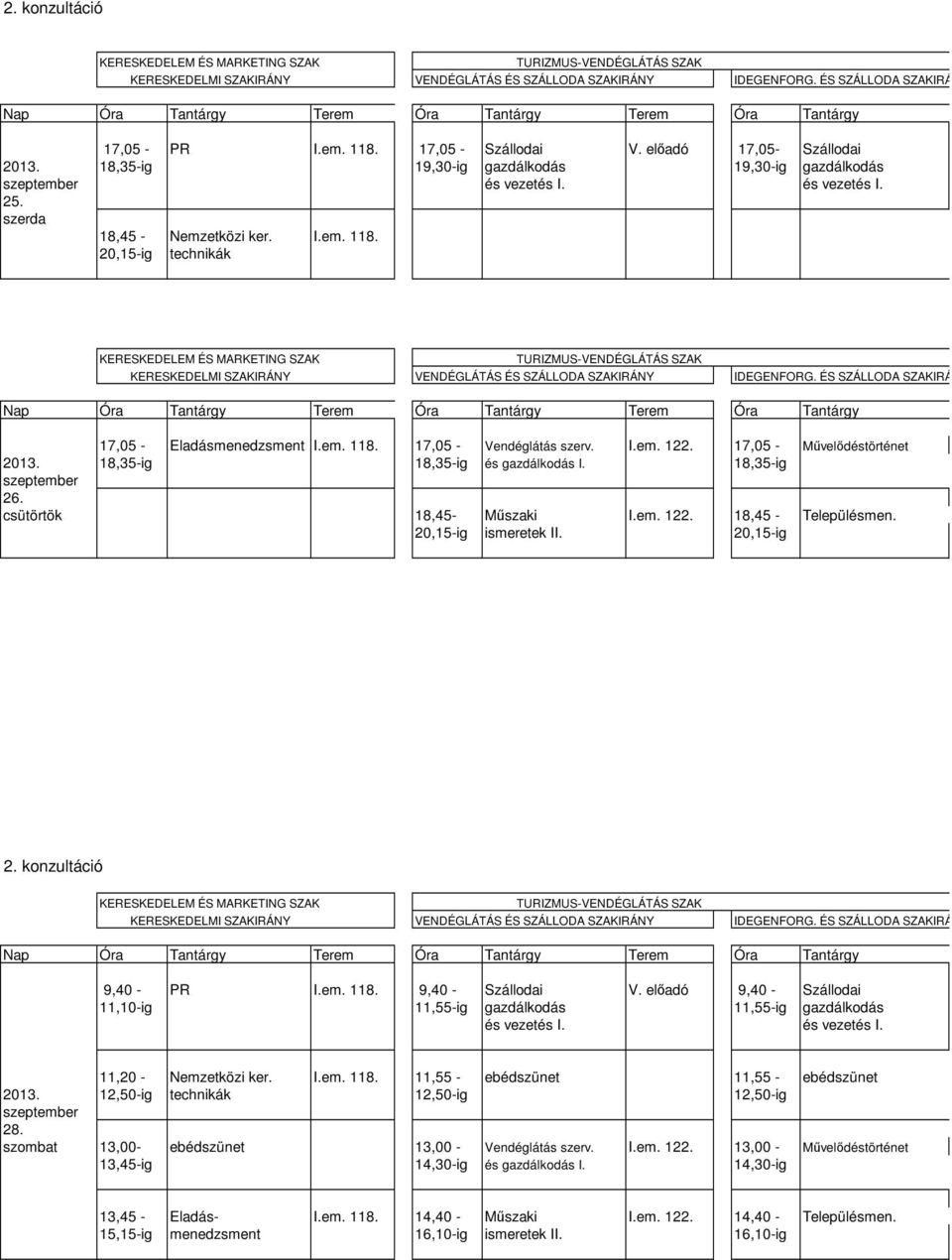 20,15-ig ismeretek II. 20,15-ig 2. konzultáció 9,40 - PR I.em. 118. 9,40 - Szállodai V. előadó 9,40 - Szállodai 11,10-ig 11,55-ig gazdálkodás 11,55-ig gazdálkodás 11,20 - Nemzetközi ker. I.em. 118. 11,55 - ebédszünet 11,55 - ebédszünet 2013.