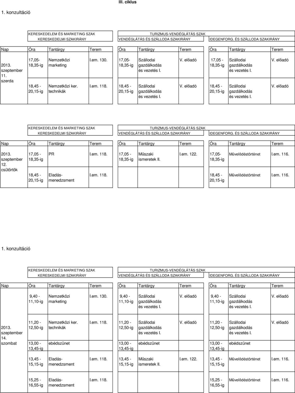 17,05- Művelődéstörténet I.em. 116. szeptember 18,35-ig 18,35-ig ismeretek II. 18,35-ig 12. csütörtök 18,45 - Eladás- I.em. 118. 18,45 - Művelődéstörténet I.em. 116. 20,15-ig menedzsment 20,15-ig 1.