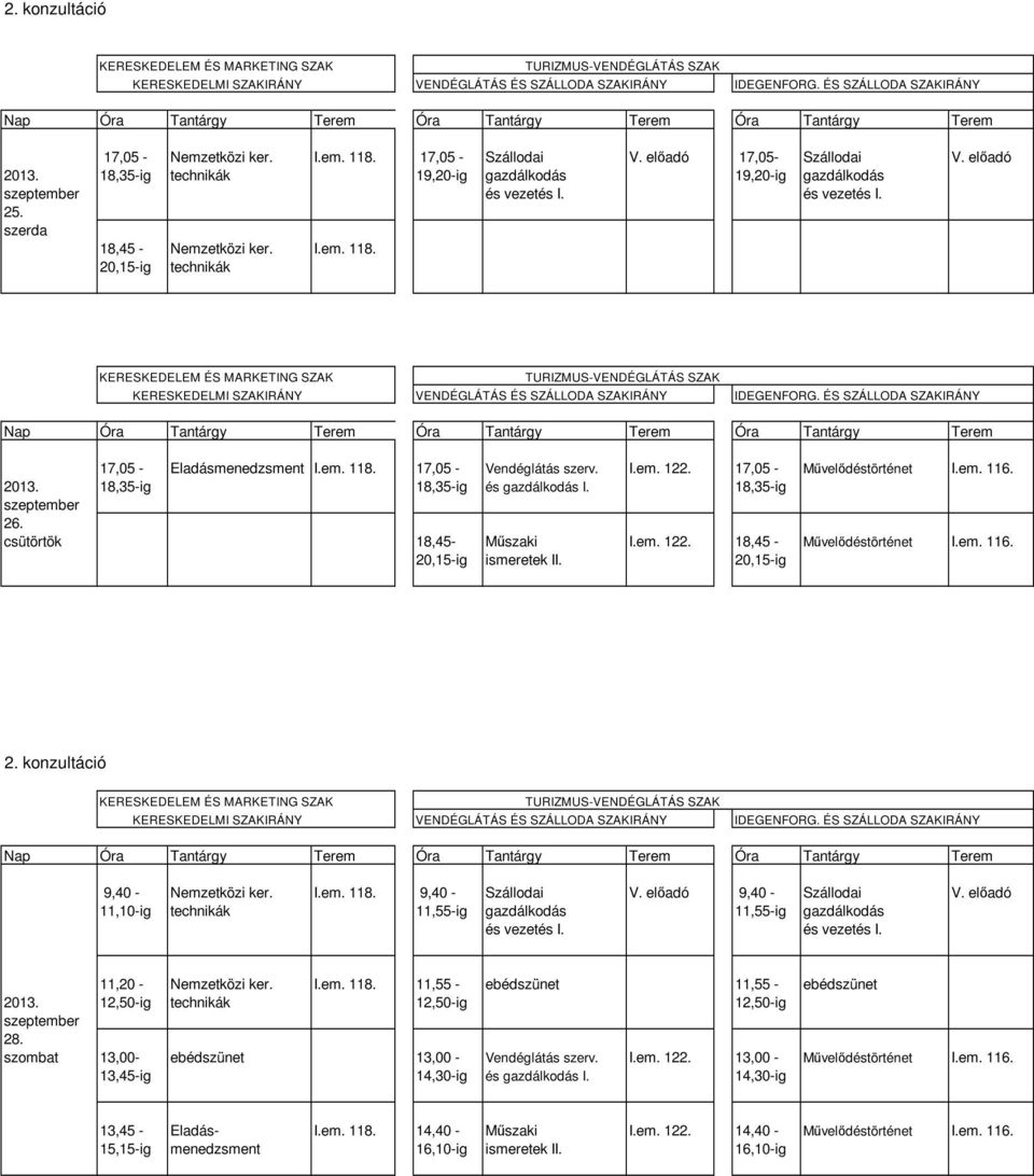 18,35-ig 18,35-ig és gazdálkodás I. 18,35-ig szeptember 26. csütörtök 18,45- Műszaki I.em. 122. 18,45 - Művelődéstörténet I.em. 116. 20,15-ig ismeretek II. 20,15-ig 2.