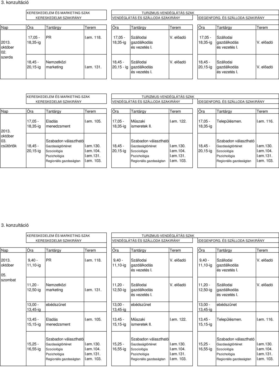 18,35-ig menedzsment 18,35-ig ismeretek II. 18,35-ig október 03. Szabadon választható Szabadon választható Szabadon választható csütörtök 18,45 - Gazdaságtörténet I.em.130. 18,45 - Gazdaságtörténet I.em.130. 18,45 - Gazdaságtörténet I.em.130. 20,15-ig Szociológia I.