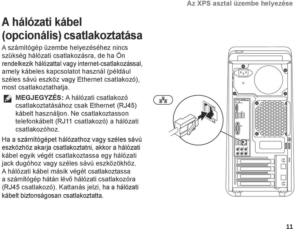 MEGJEGYZÉS: A hálózati csatlakozó csatlakoztatásához csak Ethernet (RJ45) kábelt használjon. Ne csatlakoztasson telefonkábelt (RJ11 csatlakozó) a hálózati csatlakozóhoz.