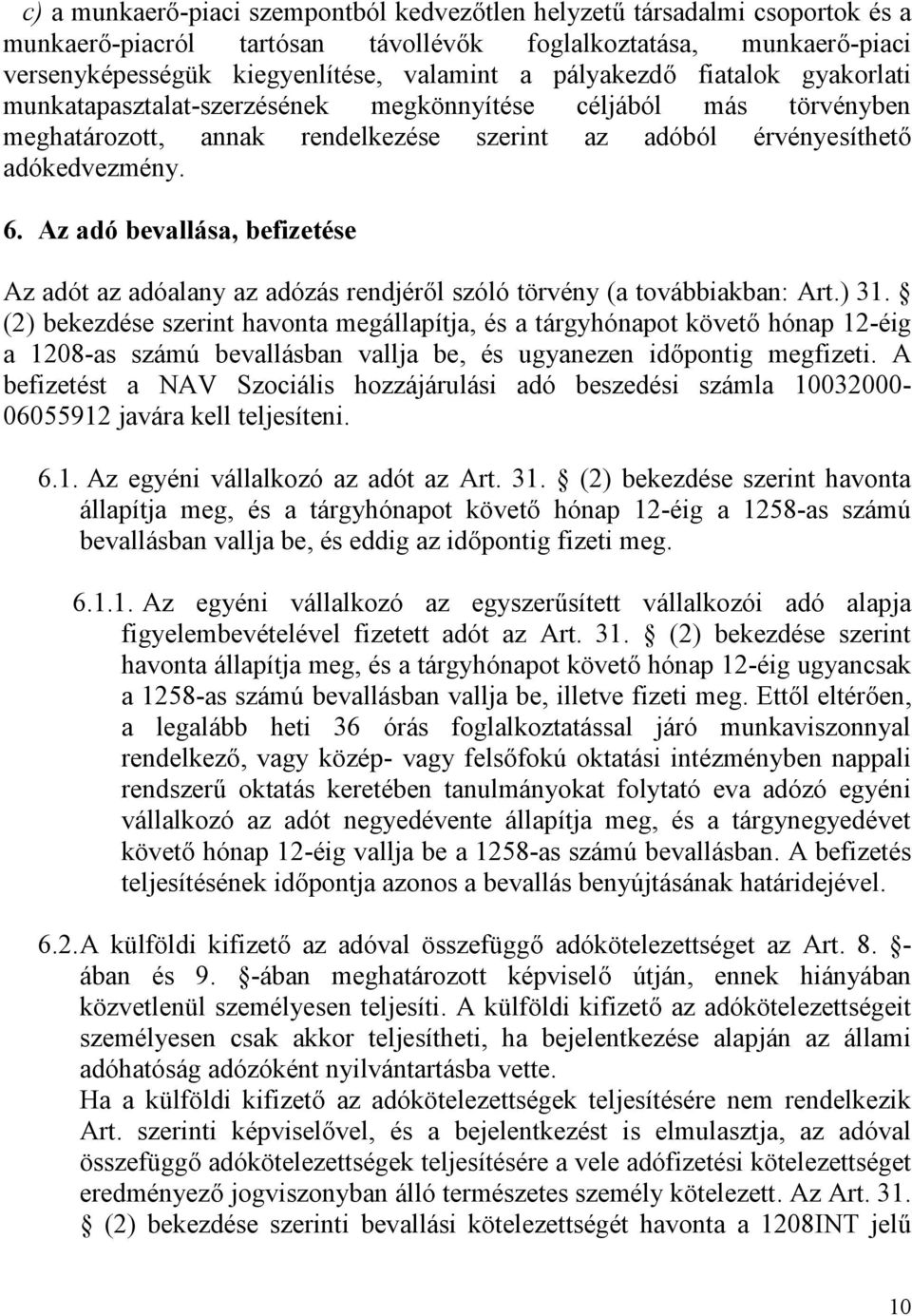 Az adó bevallása, befizetése Az adót az adóalany az adózás rendjéről szóló törvény (a továbbiakban: Art.) 31.