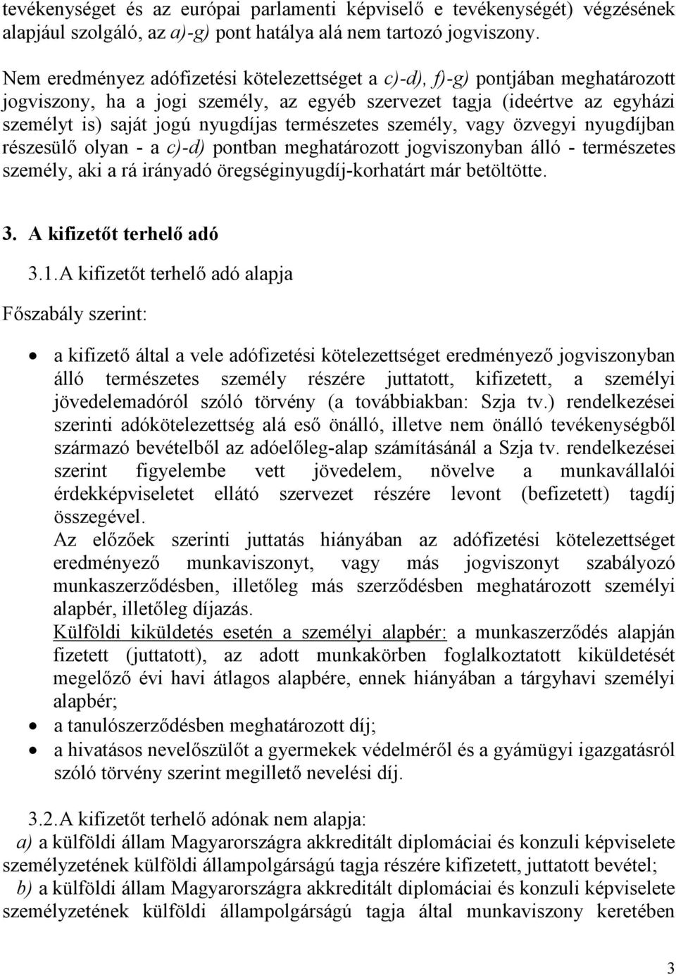 természetes személy, vagy özvegyi nyugdíjban részesülő olyan - a c)-d) pontban meghatározott jogviszonyban álló - természetes személy, aki a rá irányadó öregséginyugdíj-korhatárt már betöltötte. 3.