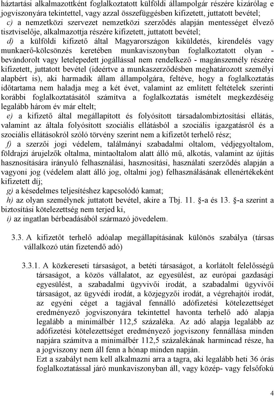 munkaerő-kölcsönzés keretében munkaviszonyban foglalkoztatott olyan - bevándorolt vagy letelepedett jogállással nem rendelkező - magánszemély részére kifizetett, juttatott bevétel (ideértve a