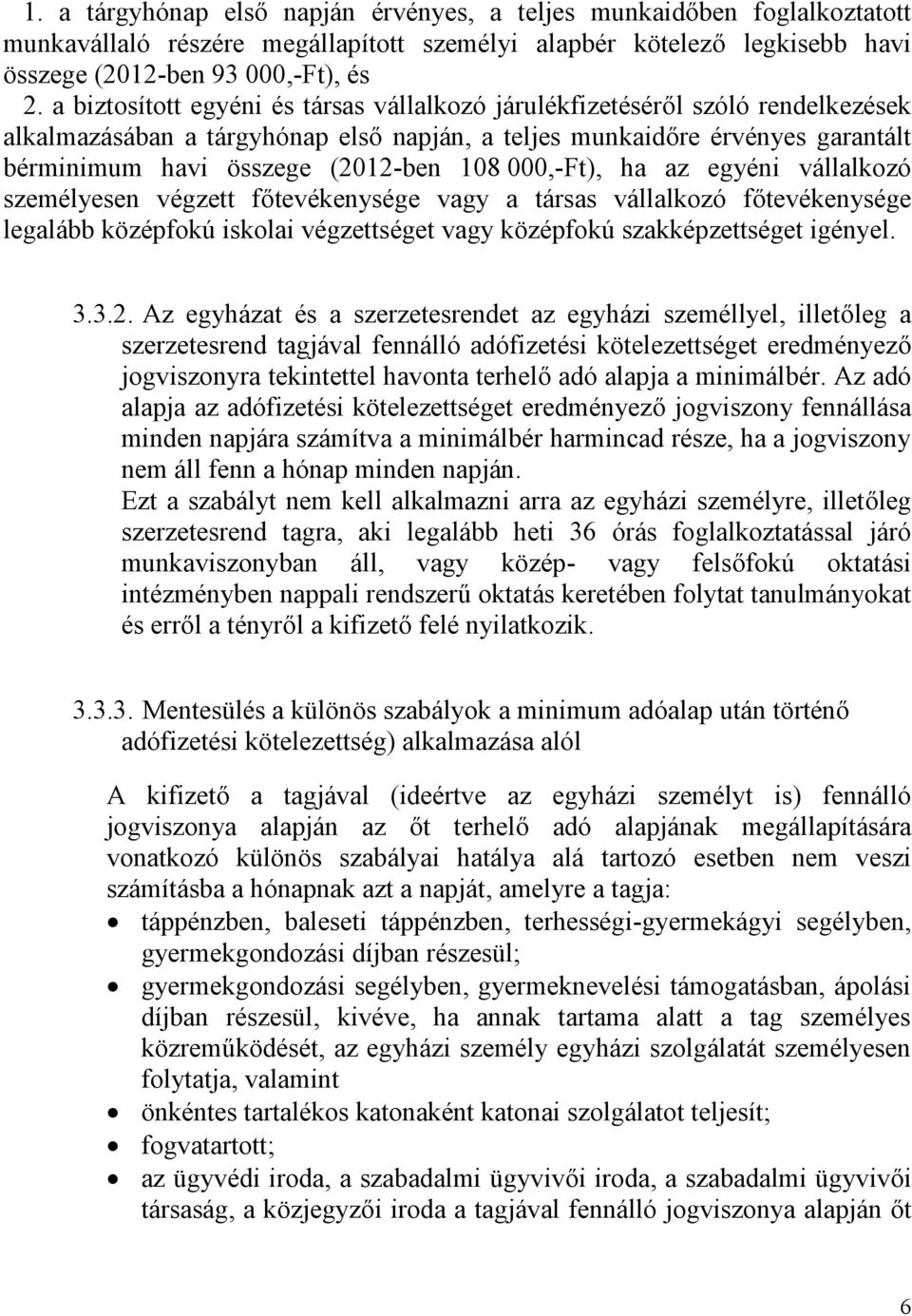 000,-Ft), ha az egyéni vállalkozó személyesen végzett főtevékenysége vagy a társas vállalkozó főtevékenysége legalább középfokú iskolai végzettséget vagy középfokú szakképzettséget igényel. 3.3.2.