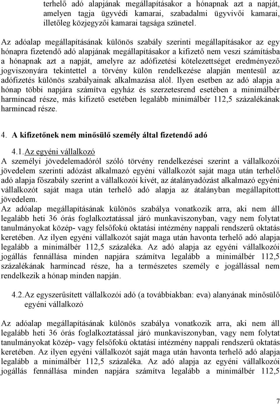 adófizetési kötelezettséget eredményező jogviszonyára tekintettel a törvény külön rendelkezése alapján mentesül az adófizetés különös szabályainak alkalmazása alól.