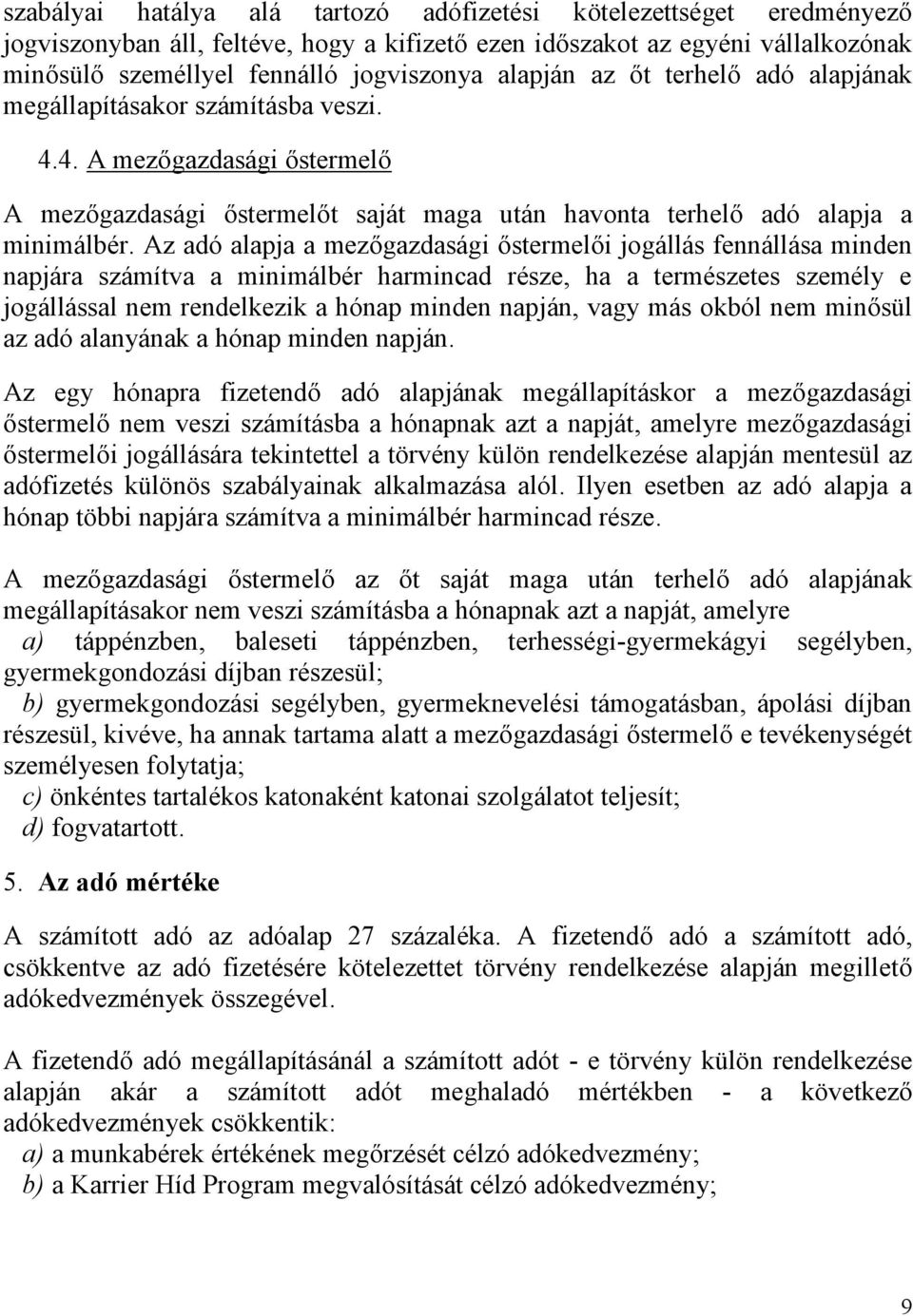 Az adó alapja a mezőgazdasági őstermelői jogállás fennállása minden napjára számítva a minimálbér harmincad része, ha a természetes személy e jogállással nem rendelkezik a hónap minden napján, vagy