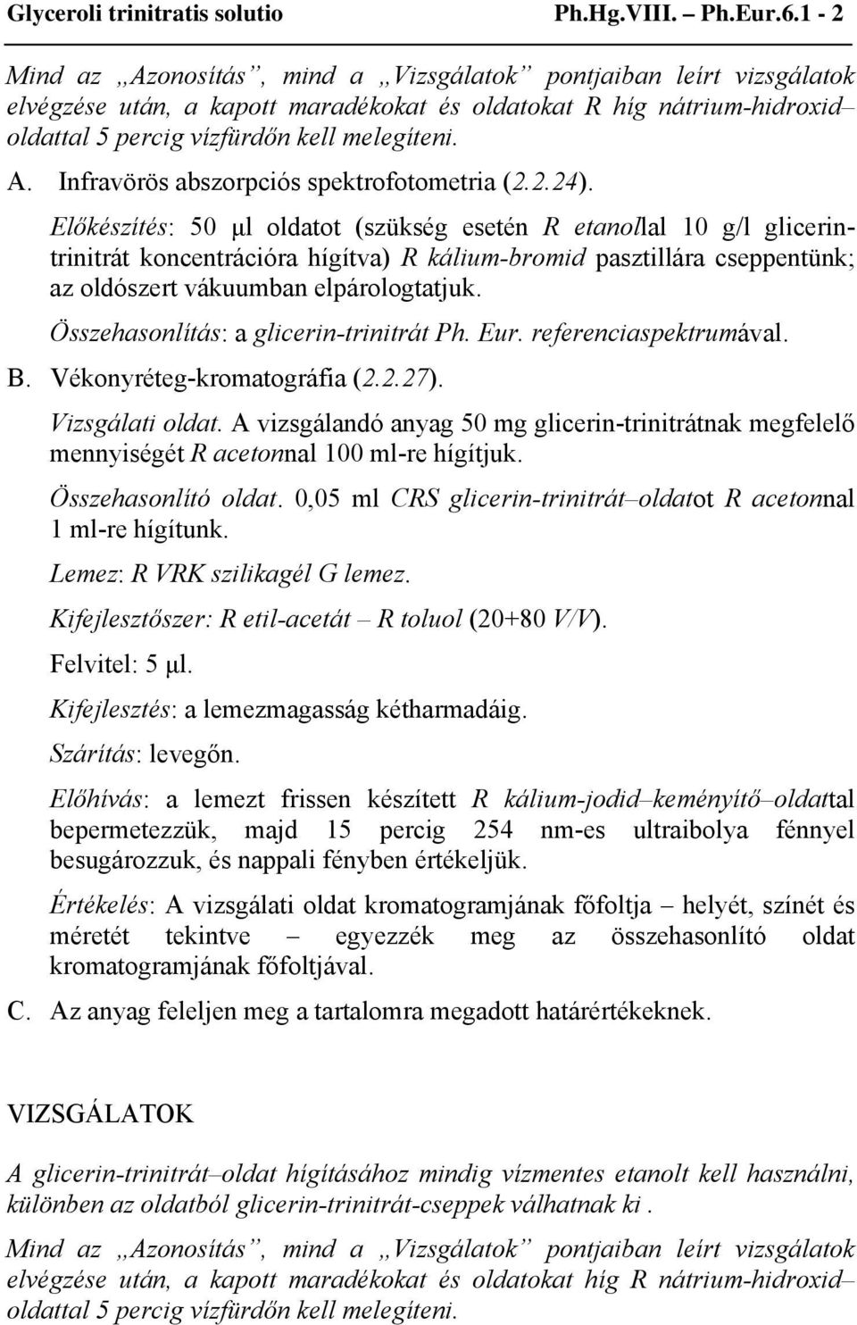 2.24). Előkészítés: 50 μl oldatot (szükség esetén R etanollal 10 g/l glicerintrinitrát koncentrációra hígítva) R kálium-bromid pasztillára cseppentünk; az oldószert vákuumban elpárologtatjuk.