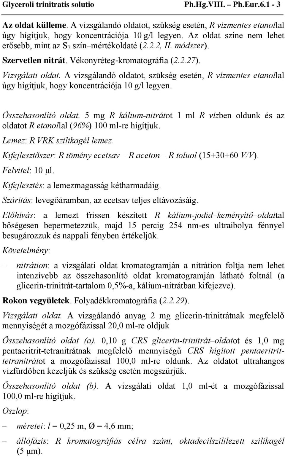 A vizsgálandó oldatot, szükség esetén, R vízmentes etanollal úgy hígítjuk, hogy koncentrációja 10 g/l legyen. Összehasonlító oldat.