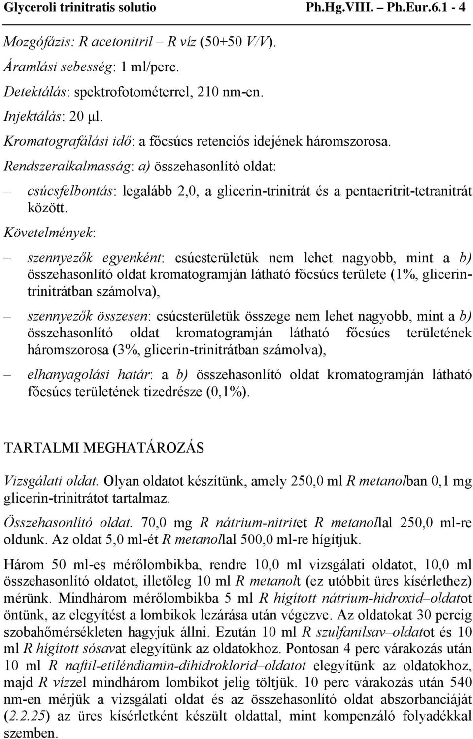 Követelmények: szennyezők egyenként: csúcsterületük nem lehet nagyobb, mint a b) összehasonlító oldat kromatogramján látható főcsúcs területe (1%, glicerintrinitrátban számolva), szennyezők összesen: