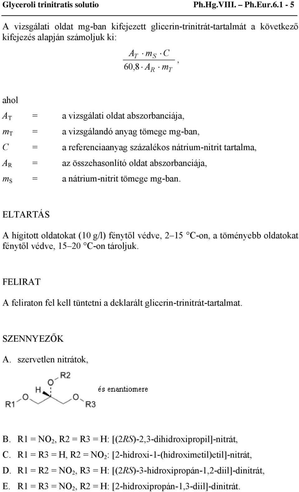 vizsgálandó anyag tömege mg-ban, C = a referenciaanyag százalékos nátrium-nitrit tartalma, A R = az összehasonlító oldat abszorbanciája, m S = a nátrium-nitrit tömege mg-ban.