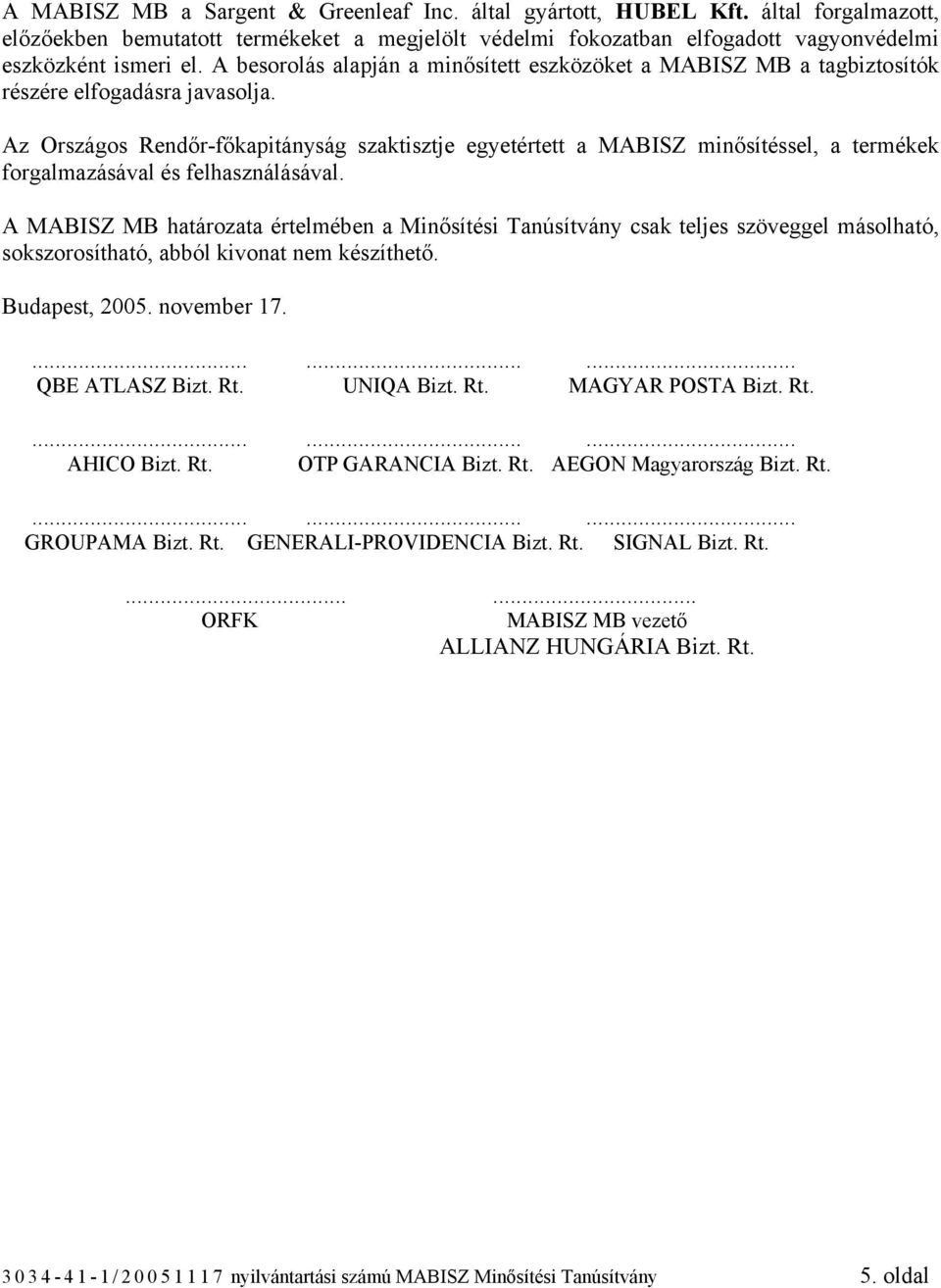 Az Országos Rendőr-főkapitányság szaktisztje egyetértett a MABISZ minősítéssel, a termékek forgalmazásával és felhasználásával.