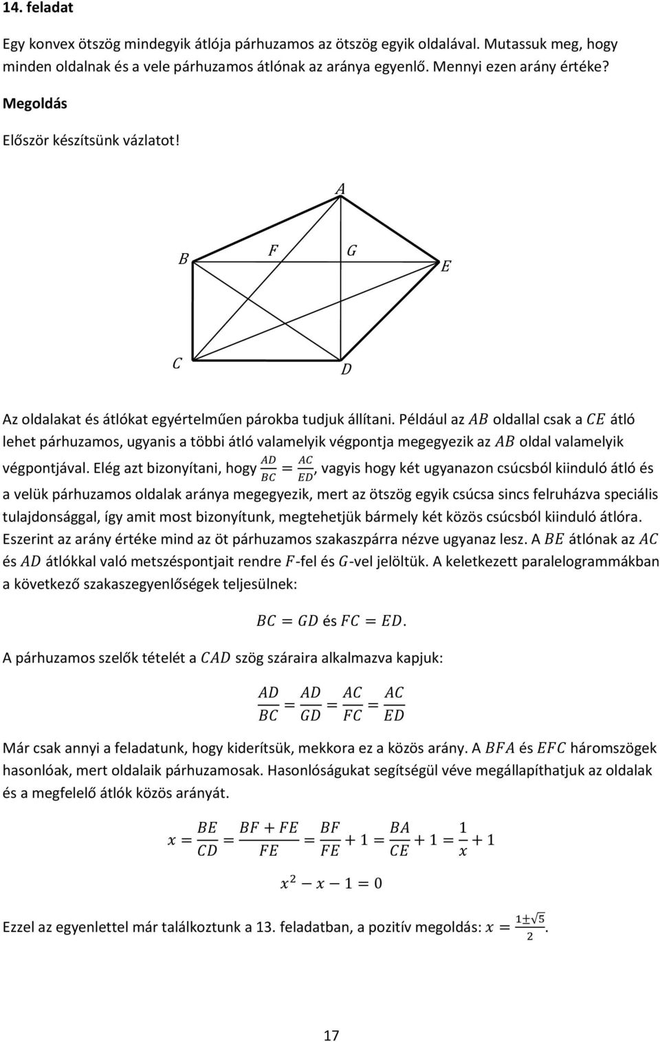 A B F G E C D Az oldalakat és átlókat egyértelműen párokba tudjuk állítani Például az oldallal csak a átló lehet párhuzamos, ugyanis a többi átló valamelyik végpontja megegyezik az oldal valamelyik