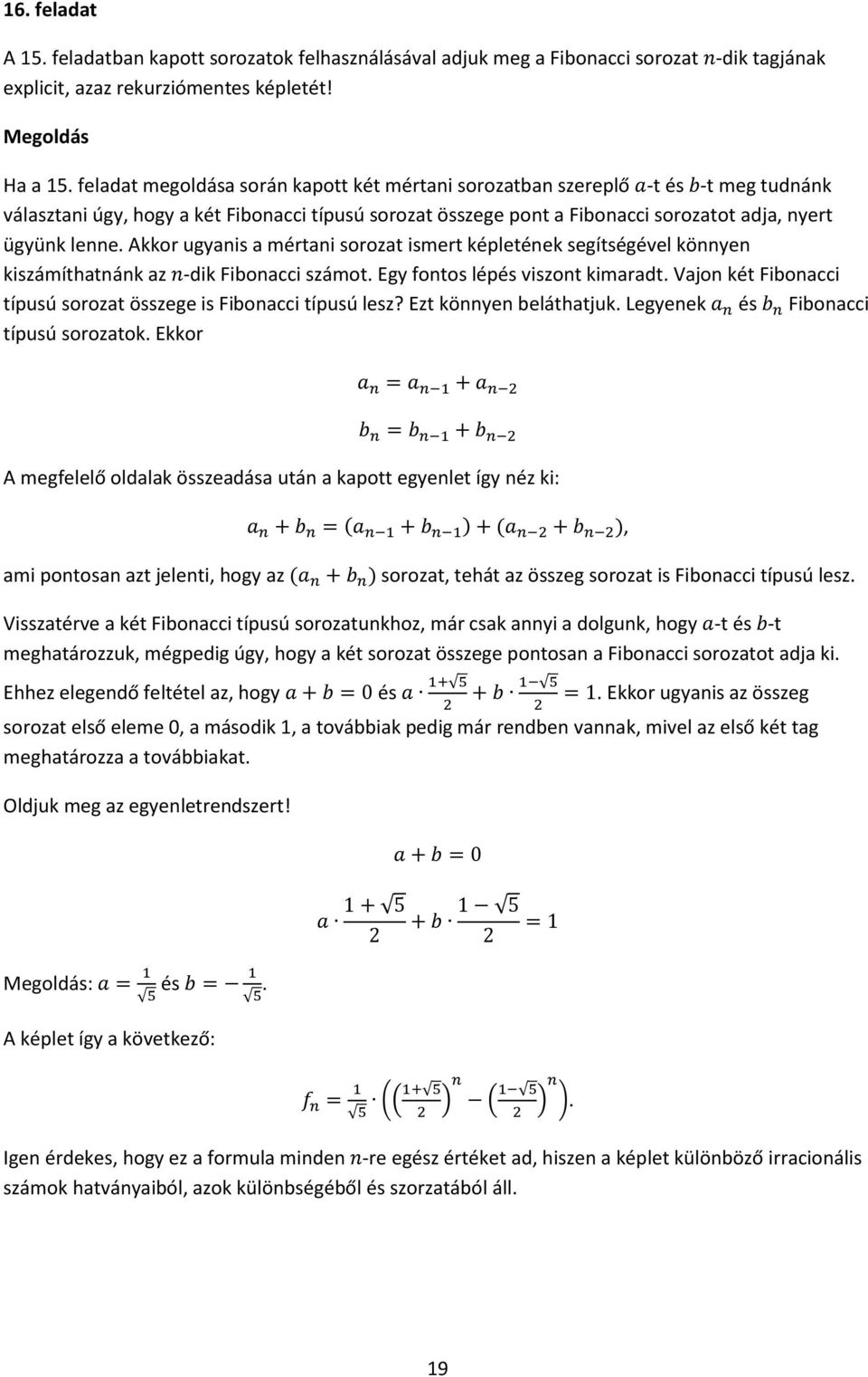 lenne Akkor ugyanis a mértani sorozat ismert képletének segítségével könnyen kiszámíthatnánk az -dik Fibonacci számot Egy fontos lépés viszont kimaradt Vajon két Fibonacci típusú sorozat összege is