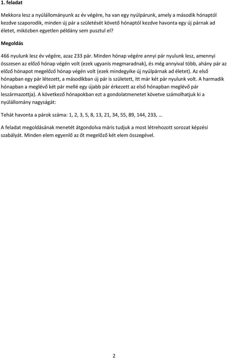 466 nyulunk lesz év végére, azaz 233 pár Minden hónap végére annyi pár nyulunk lesz, amennyi összesen az előző hónap végén volt (ezek ugyanis megmaradnak), és még annyival több, ahány pár az előző