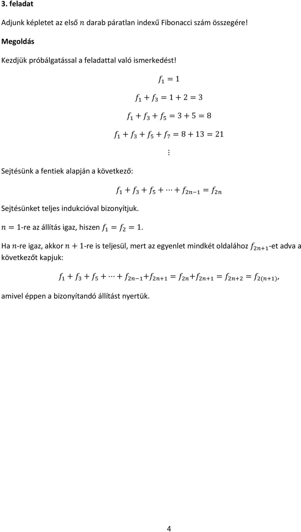 Sejtésünk a fentiek alapján a következő: Sejtésünket teljes indukcióval bizonyítjuk -re az állítás