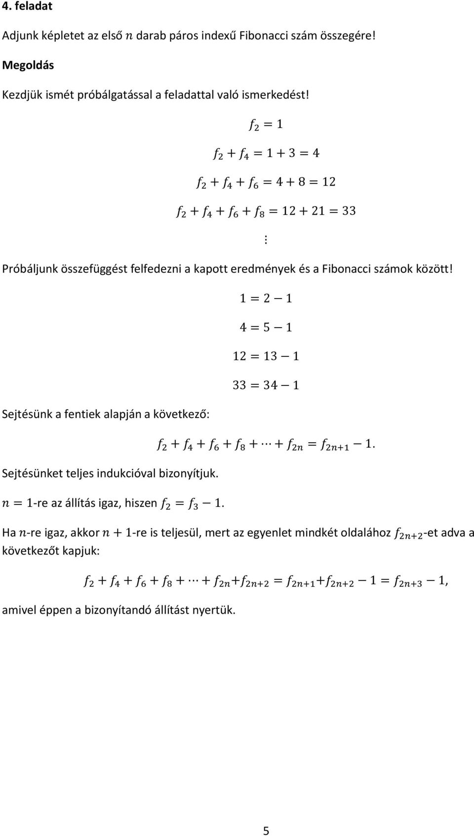 Próbáljunk összefüggést felfedezni a kapott eredmények és a Fibonacci számok között!