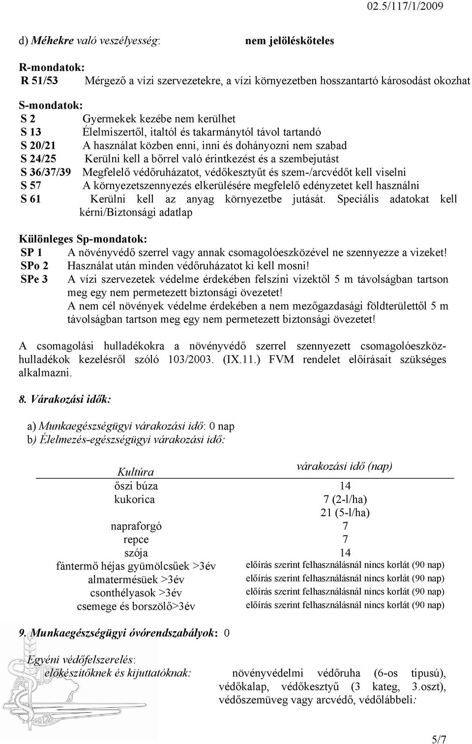 Megfelelő védőruházatot, védőkesztyűt és szem-/arcvédőt kell viselni S 57 A környezetszennyezés elkerülésére megfelelő edényzetet kell használni S 61 Kerülni kell az anyag környezetbe jutását.