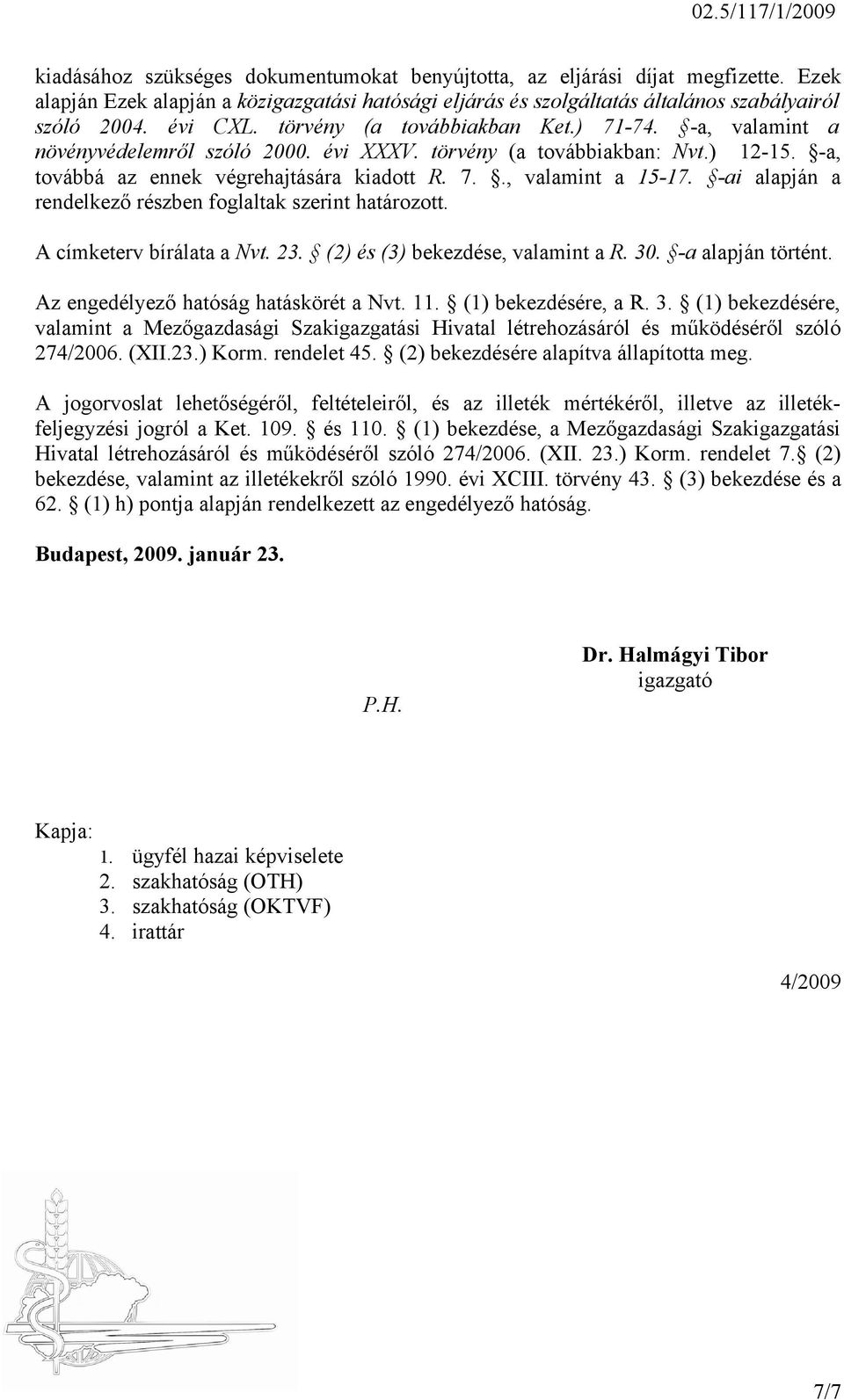 -ai alapján a rendelkező részben foglaltak szerint határozott. A címketerv bírálata a Nvt. 23. (2) és (3) bekezdése, valamint a R. 30. -a alapján történt. Az engedélyező hatóság hatáskörét a Nvt. 11.