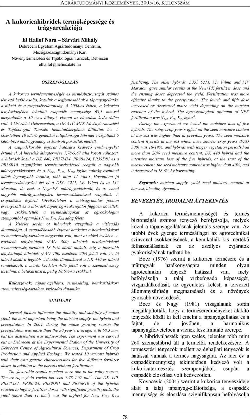 hu ÖSSZEFOGLALÁS A kukorica termésmennyiségét és termésbiztonságát számos tényező befolyásolja, közülük a legfontosabbak a tápanyagellátás, a hibrid és a csapadékellátottság.