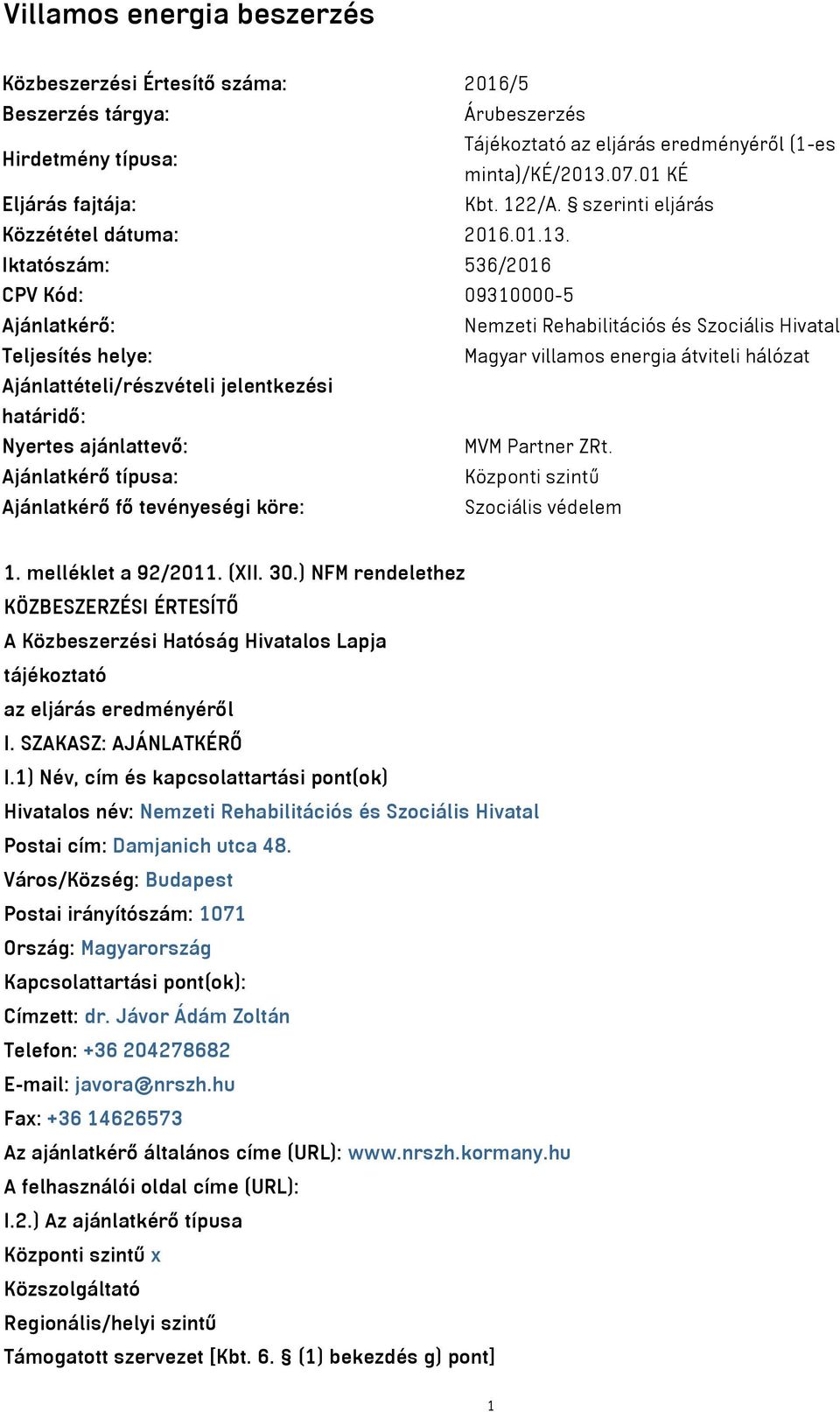 Iktatószám: 536/2016 CPV Kód: 09310000-5 Ajánlatkérő: Nemzeti Rehabilitációs és Szociális Hivatal Teljesítés helye: Magyar villamos energia átviteli hálózat Ajánlattételi/részvételi jelentkezési