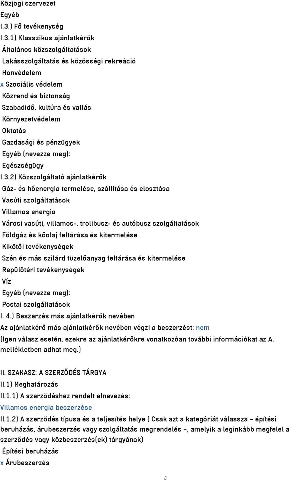 1) Klasszikus ajánlatkérők Általános közszolgáltatások Lakásszolgáltatás és közösségi rekreáció Honvédelem x Szociális védelem Közrend és biztonság Szabadidő, kultúra és vallás Környezetvédelem