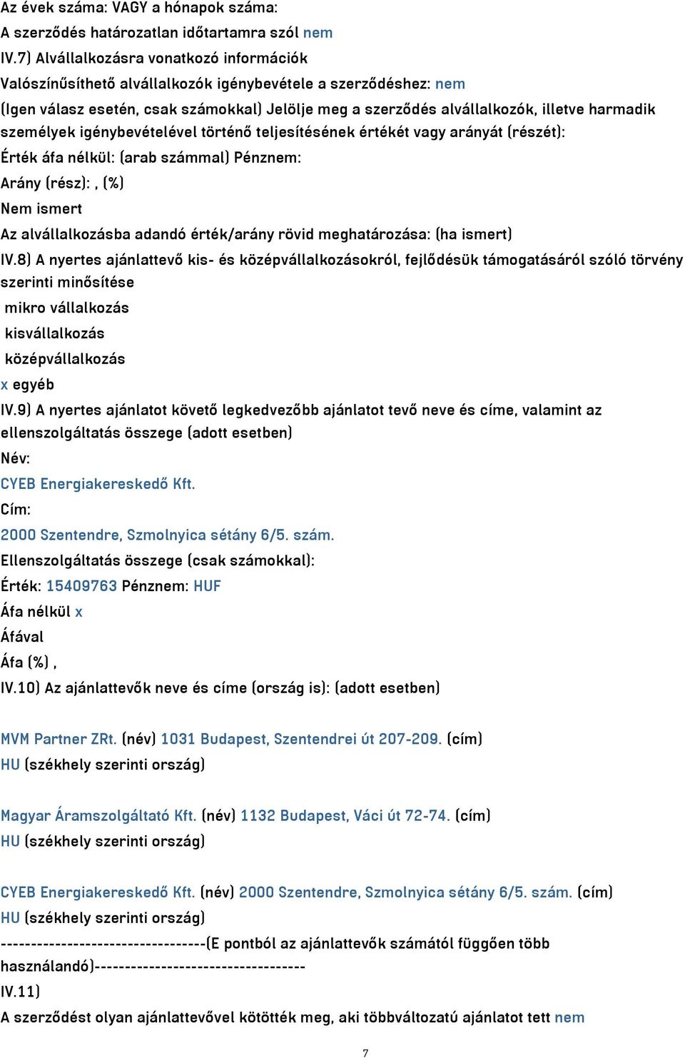 személyek igénybevételével történő teljesítésének értékét vagy arányát (részét): Érték áfa nélkül: (arab számmal) Pénznem: Arány (rész):, (%) Nem ismert Az alvállalkozásba adandó érték/arány rövid