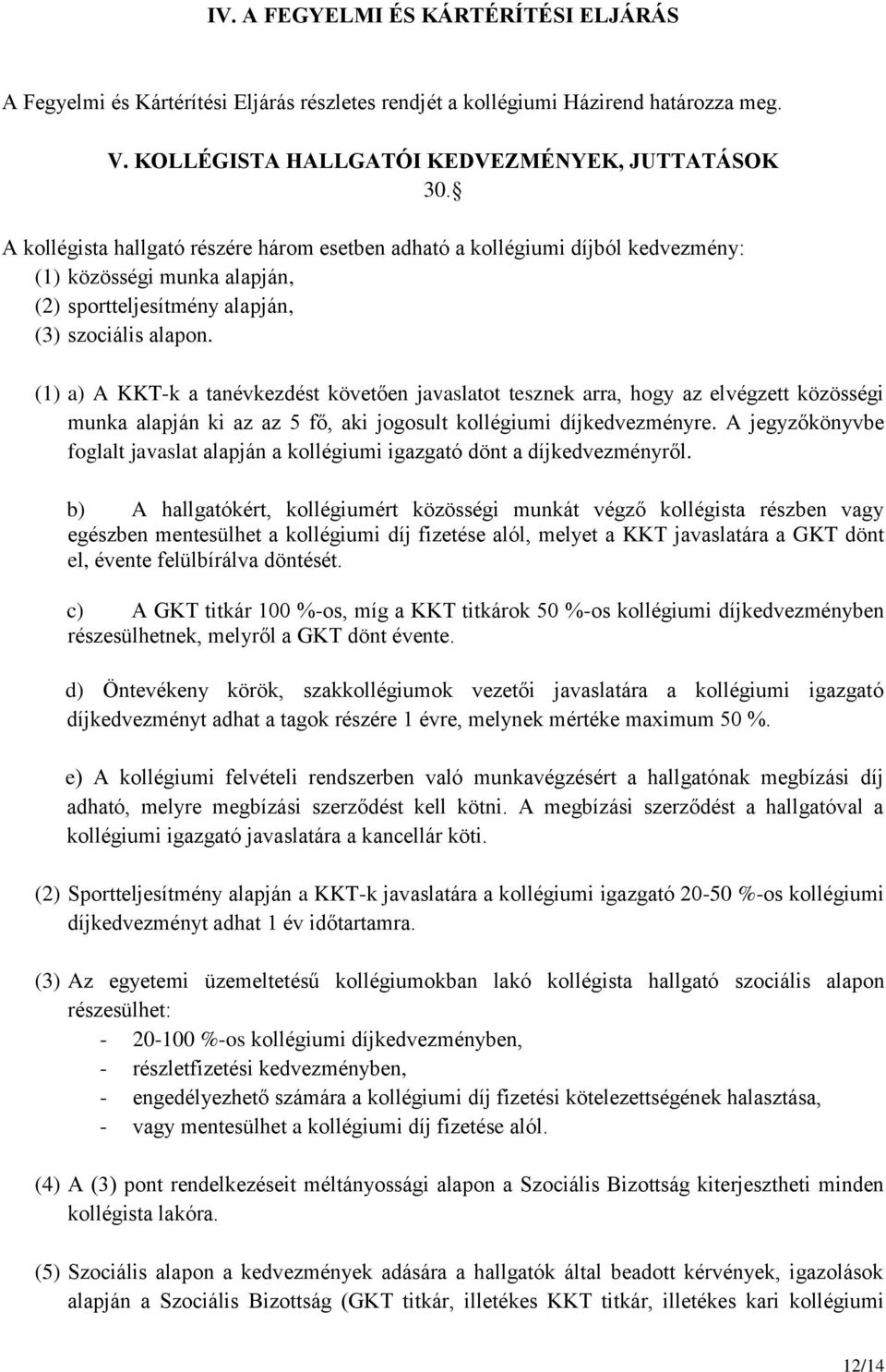 (1) a) A KKT-k a tanévkezdést követően javaslatot tesznek arra, hogy az elvégzett közösségi munka alapján ki az az 5 fő, aki jogosult kollégiumi díjkedvezményre.