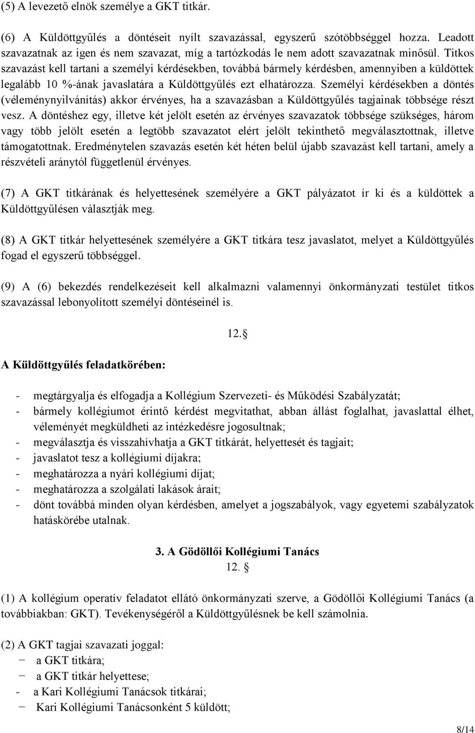 Titkos szavazást kell tartani a személyi kérdésekben, továbbá bármely kérdésben, amennyiben a küldöttek legalább 10 %-ának javaslatára a Küldöttgyűlés ezt elhatározza.