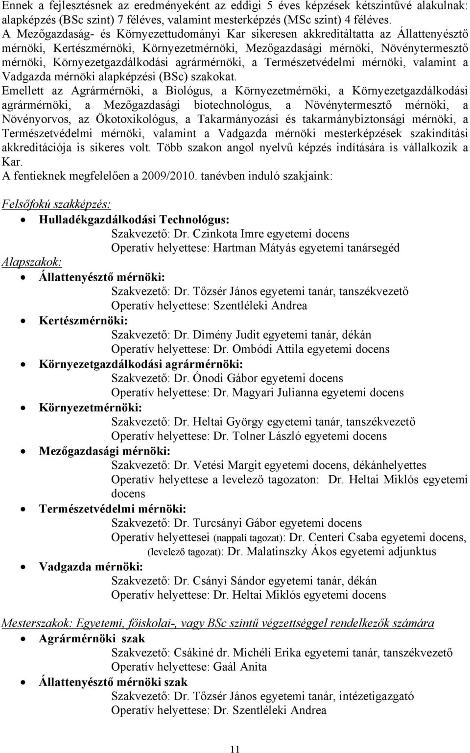 agrármérnöki, a Természetvédelmi mérnöki, valamint a Vadgazda mérnöki alapképzési (BSc) szakokat.