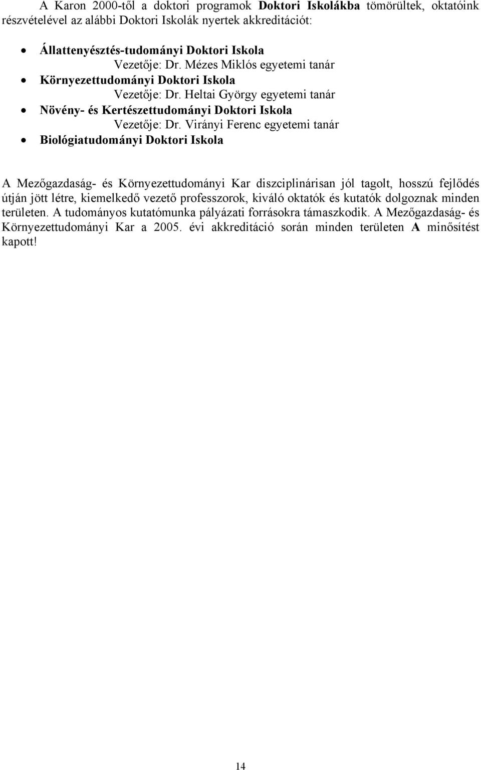 Virányi Ferenc egyetemi tanár Biológiatudományi Doktori Iskola A Mezőgazdaság- és Környezettudományi Kar diszciplinárisan jól tagolt, hosszú fejlődés útján jött létre, kiemelkedő vezető