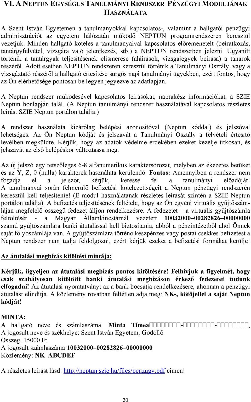 ) a NEPTUN rendszerben jelezni. Ugyanitt történik a tantárgyak teljesítésének elismerése (aláírások, vizsgajegyek beírása) a tanárok részéről.