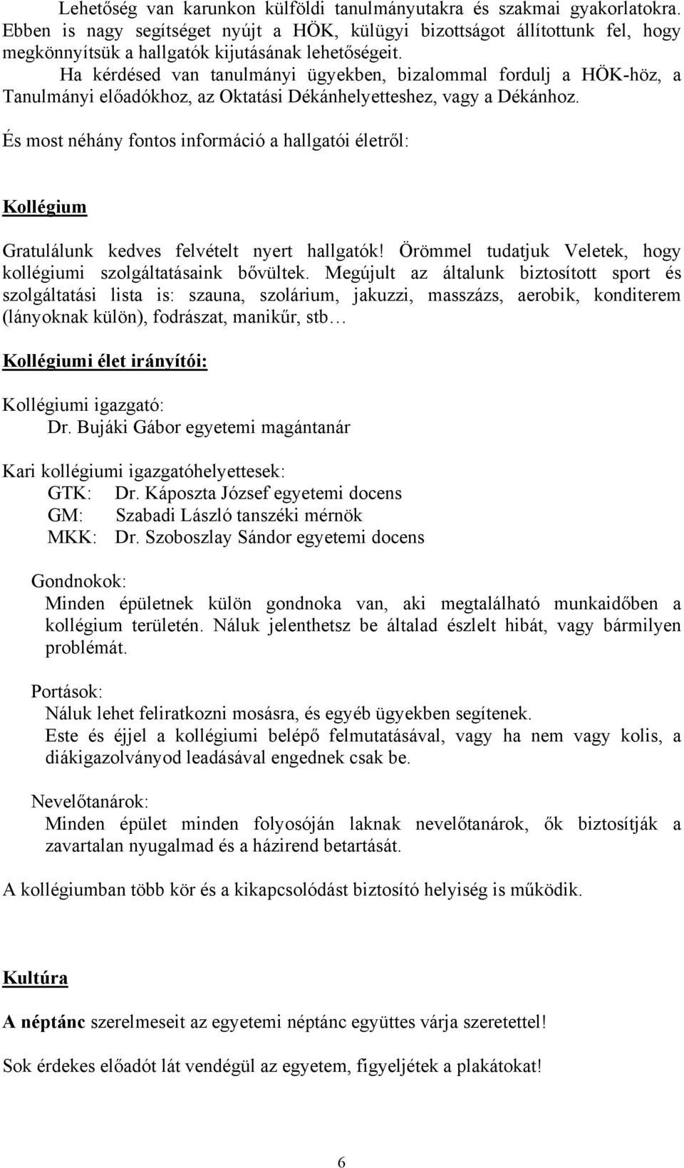 Ha kérdésed van tanulmányi ügyekben, bizalommal fordulj a HÖK-höz, a Tanulmányi előadókhoz, az Oktatási Dékánhelyetteshez, vagy a Dékánhoz.