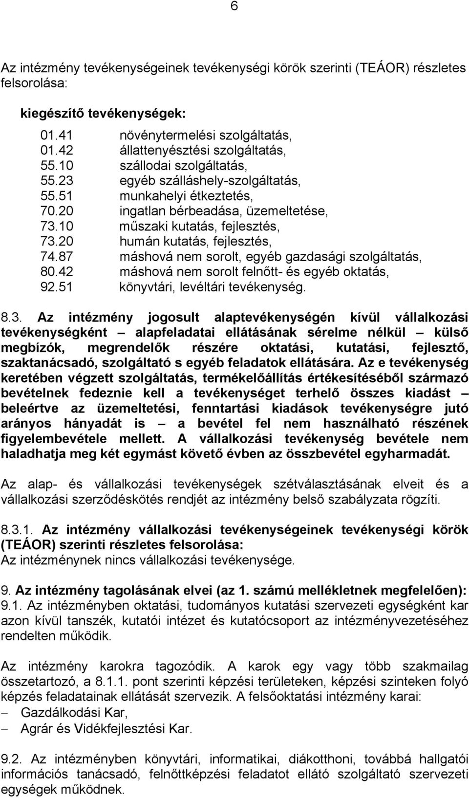 20 humán kutatás, fejlesztés, 74.87 máshová nem sorolt, egyéb gazdasági szolgáltatás, 80.42 máshová nem sorolt felnőtt- és egyéb oktatás, 92.51 könyvtári, levéltári tevékenység. 8.3.