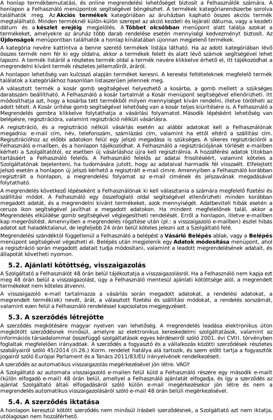 Minden terméknél külön-külön szerepel az akció kezdeti és lejárati dátuma, vagy a kezdeti dátum és a készlet erejéig megjelölés.