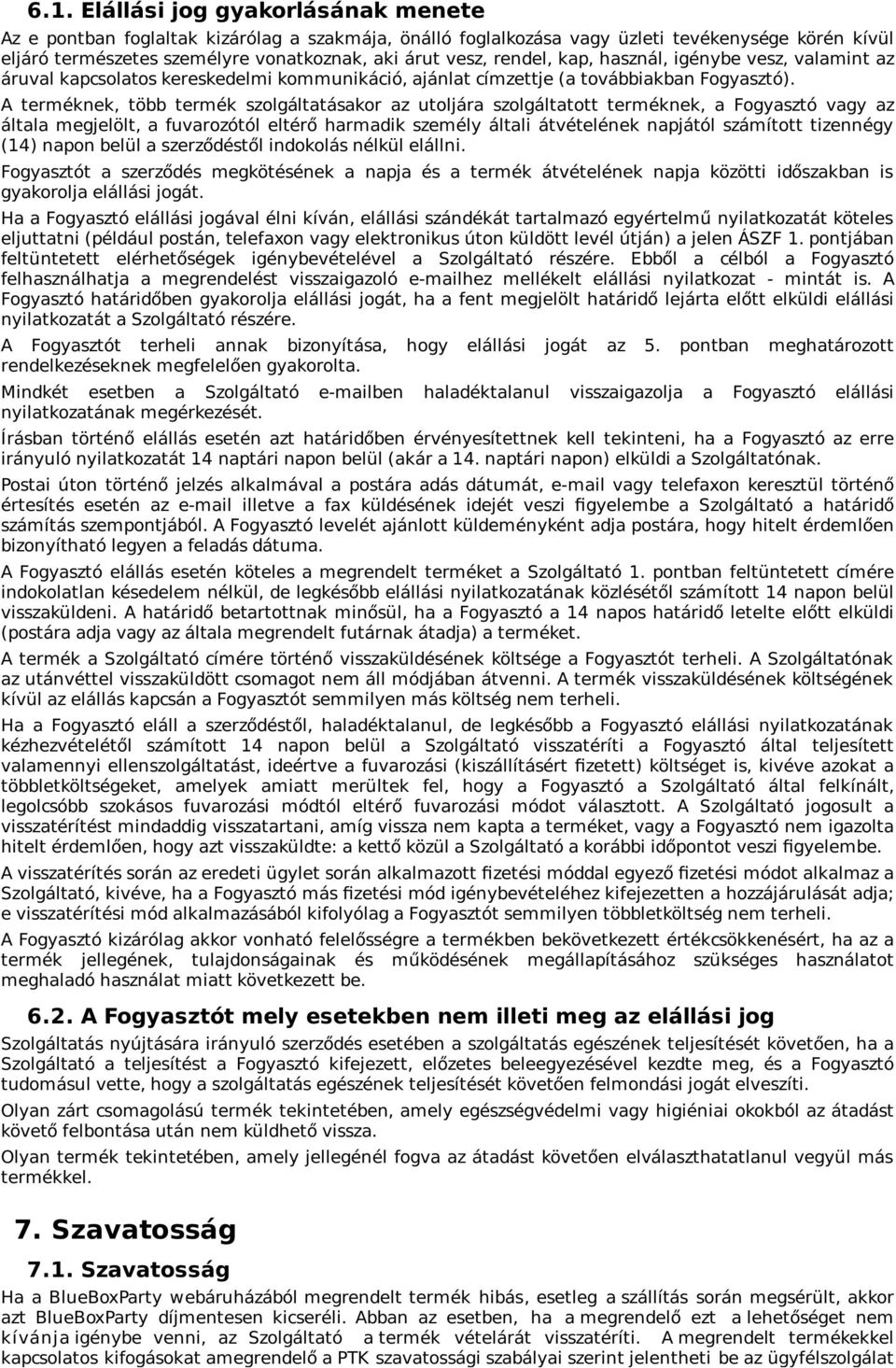 A terméknek, több termék szolgáltatásakor az utoljára szolgáltatott terméknek, a Fogyasztó vagy az általa megjelölt, a fuvarozótól eltérő harmadik személy általi átvételének napjától számított