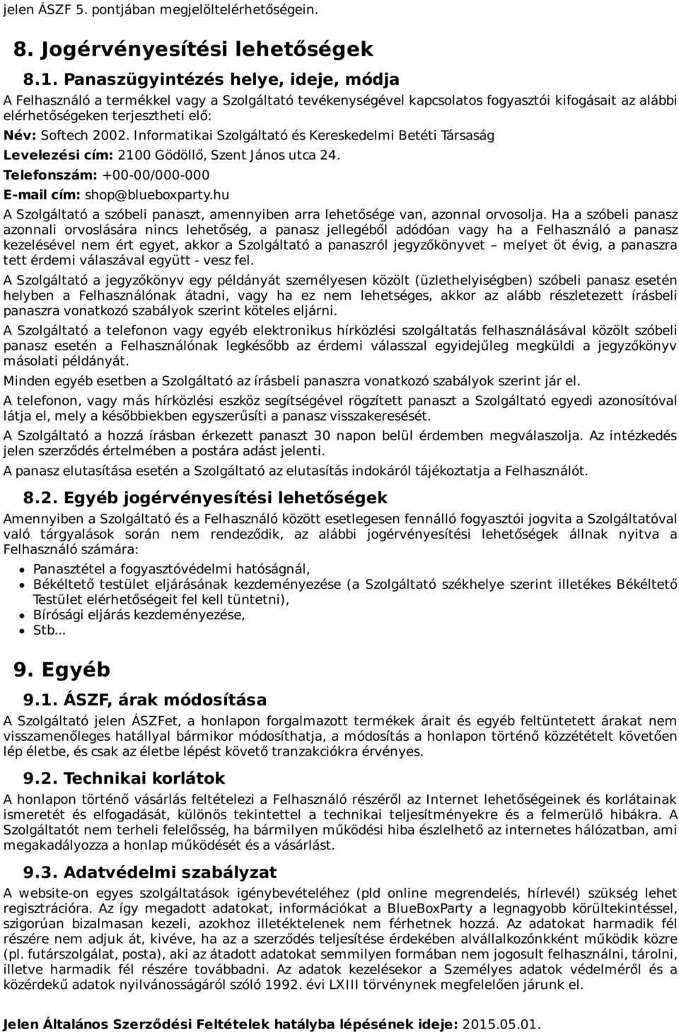 Informatikai Szolgáltató és Kereskedelmi Betéti Társaság Levelezési cím: 2100 Gödöllő, Szent János utca 24. Telefonszám: +00-00/000-000 E-mail cím: shop@blueboxparty.