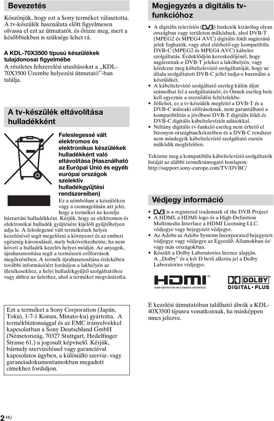 A tv-készülék eltávolítása hulladékként Feleslegessé vált elektromos és elektronikus készülékek hulladékként való eltávolítása (Használható az Európai Unió és egyéb európai országok szelektív
