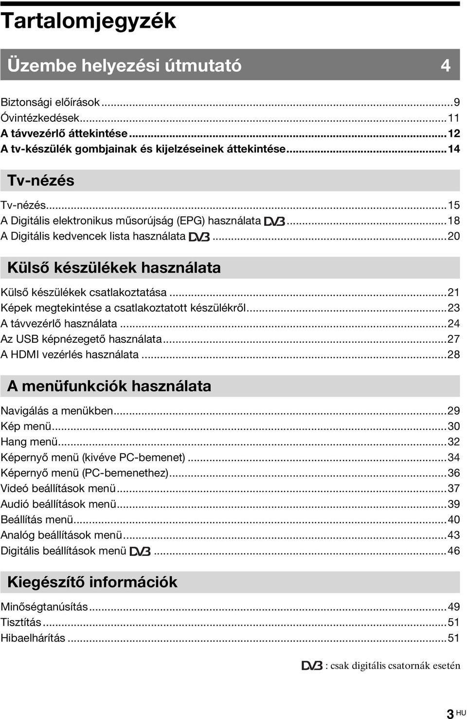 ..21 Képek megtekintése a csatlakoztatott készülékről...23 A távvezérlő használata...24 Az USB képnézegető használata...27 A HDMI vezérlés használata...28 A menüfunkciók használata Navigálás a menükben.