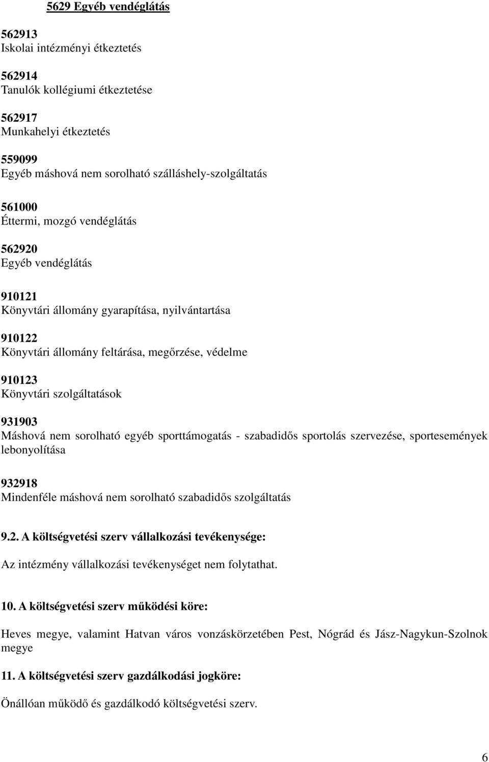 931903 Máshová nem sorolható egyéb sporttámogatás - szabadidős sportolás szervezése, sportesemények lebonyolítása 9329