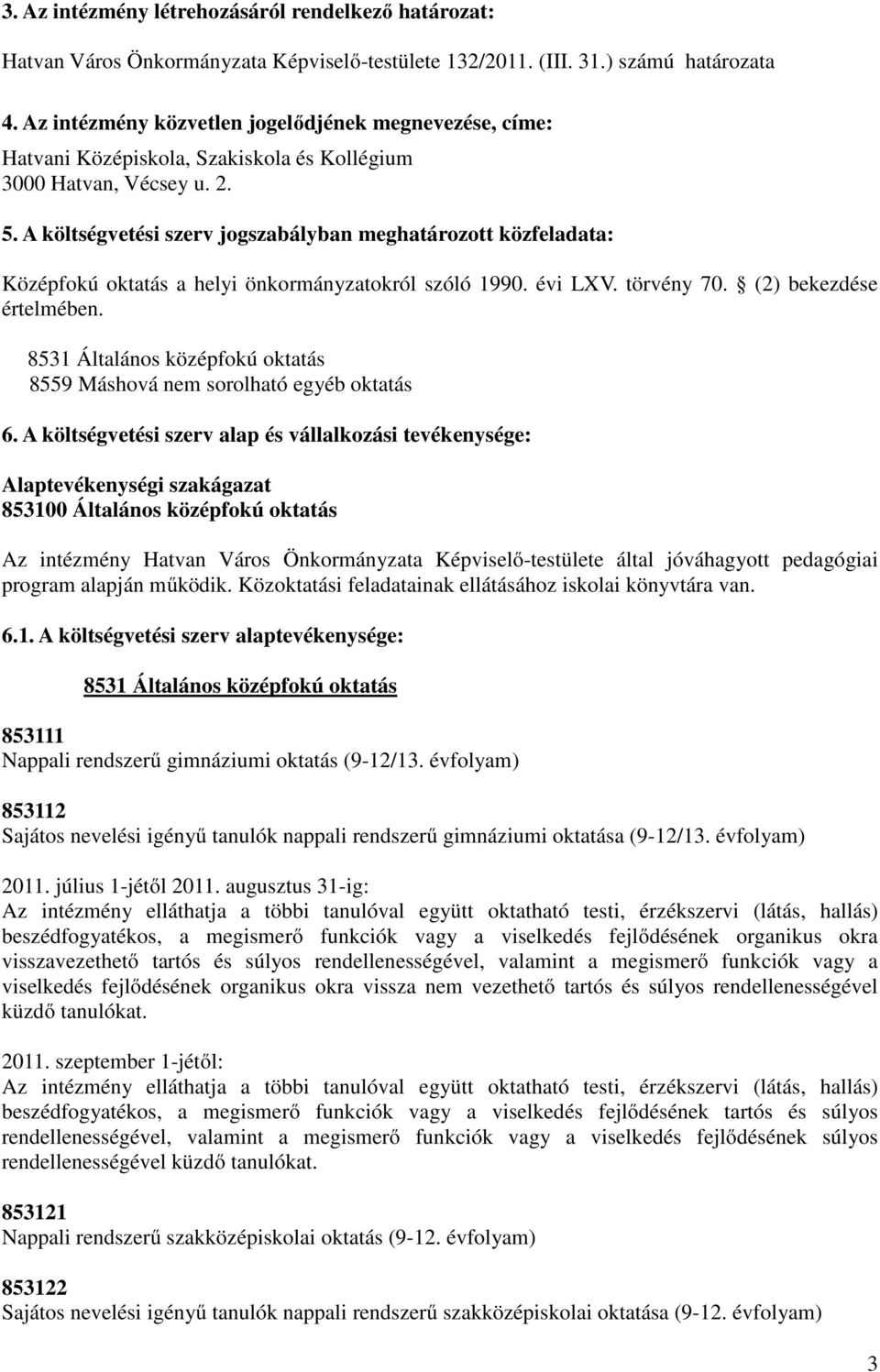 A költségvetési szerv jogszabályban meghatározott közfeladata: Középfokú oktatás a helyi önkormányzatokról szóló 1990. évi LXV. törvény 70. (2) bekezdése értelmében.