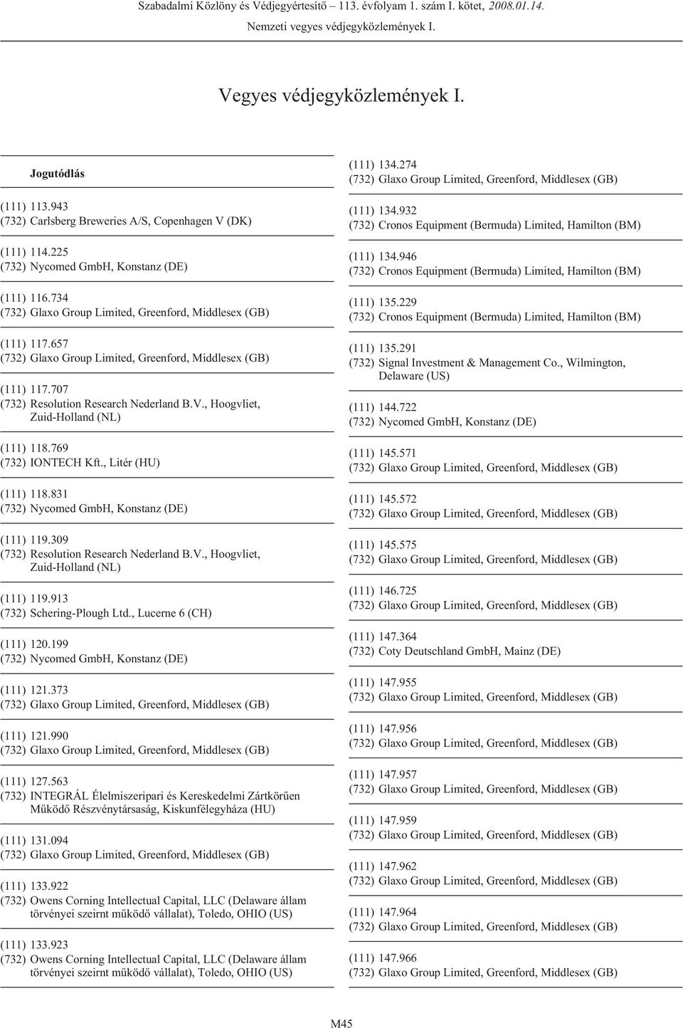 , Lucerne 6 (CH) (111) 120.199 (111) 121.373 (111) 121.990 (111) 127.563 (732) INTEGRÁL Élelmiszeripari és Kereskedelmi Zártkörûen Mûködõ Részvénytársaság, Kiskunfélegyháza (HU) (111) 131.